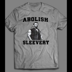 ABE LINCOLN "ABOLISH SLEEVERY" GYM / WORKOUT SHIRT