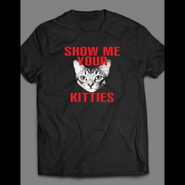 ADULT HUMOR SHOW ME YOUR KITTIES SHIRT