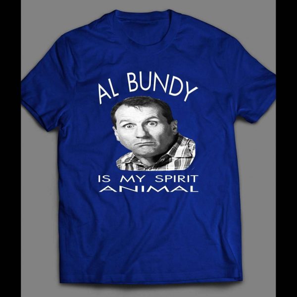 AL BUNDY IS MY SPIRIT ANIMAL SHIRT