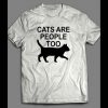 CAT LOVERS “CATS ARE PEOPLE TOO” CUSTOM ART SHIRT