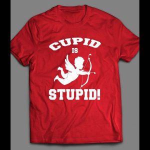 CUPID IS STUPID FUNNY VALENTINE'S DAY SHIRT