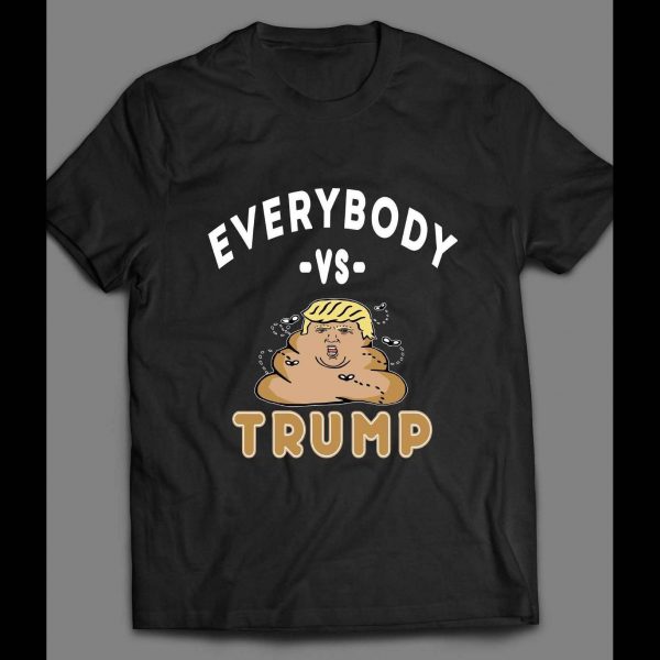 EVERYBODY VS TRUMP POOP FUNNY SHIRT