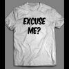 EXCUSE ME? FUNNY SHIRT