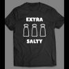 EXTRA SALTY FUNNY SHIRT