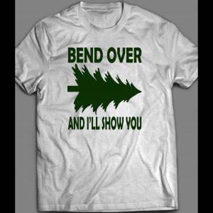 FUNNY "BEND OVER AND I'LL SHOW YOU" CHRISTMAS SHIRT