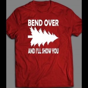 FUNNY "BEND OVER AND I'LL SHOW YOU" CHRISTMAS SHIRT