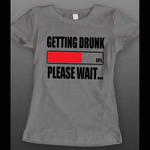 GETTING DRUNK PLEASE WAIT FUNNY LADIES SHIRT