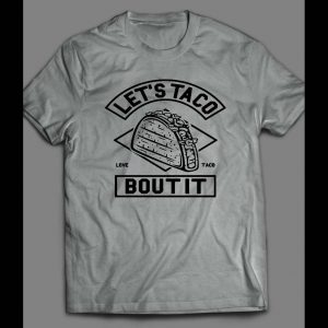 LET'S TACO BOUT IT FUNNY SHIRT