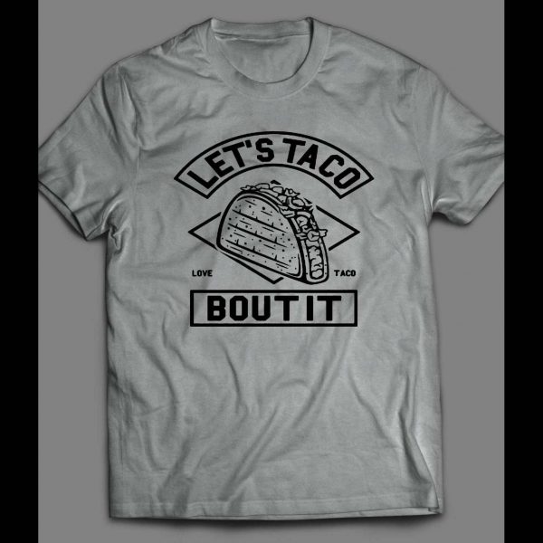 LET'S TACO BOUT IT FUNNY SHIRT