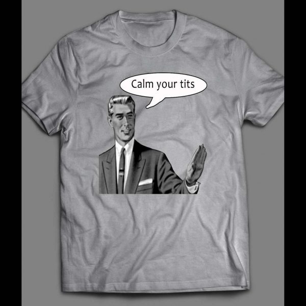 MEME GUY CALM YOUR TITS FUNNY SHIRT