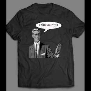 MEME GUY CALM YOUR TITS FUNNY SHIRT