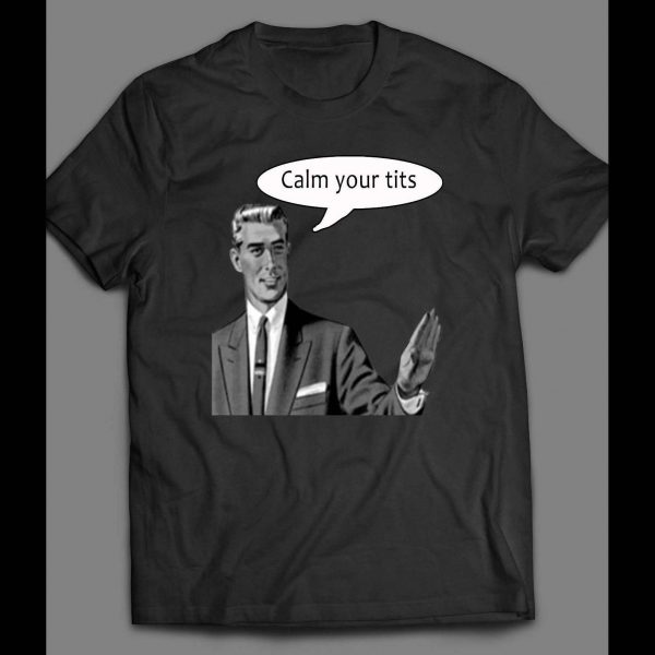 MEME GUY CALM YOUR TITS FUNNY SHIRT