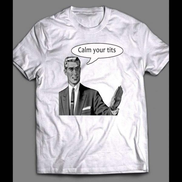 MEME GUY CALM YOUR TITS FUNNY SHIRT