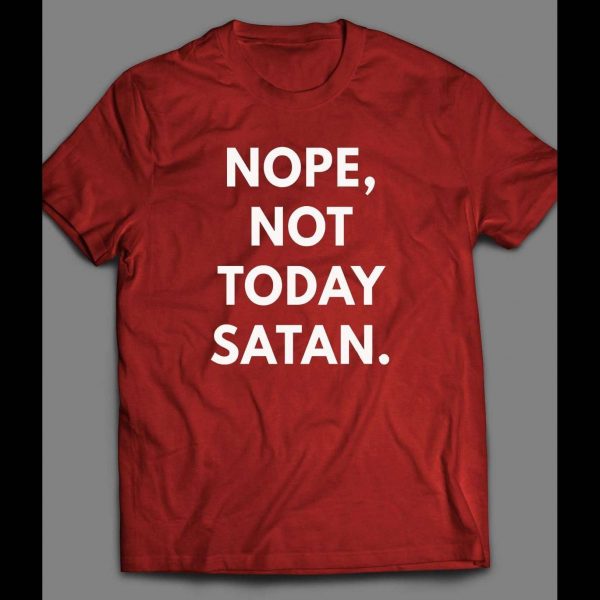 NOPE, NOT TODAY SATAN CHRISTIAN SHIRT