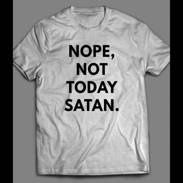 NOPE, NOT TODAY SATAN CHRISTIAN SHIRT