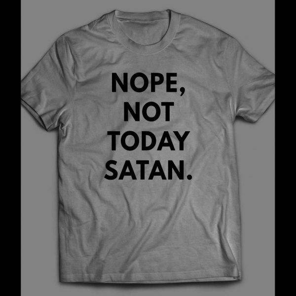 NOPE, NOT TODAY SATAN CHRISTIAN SHIRT