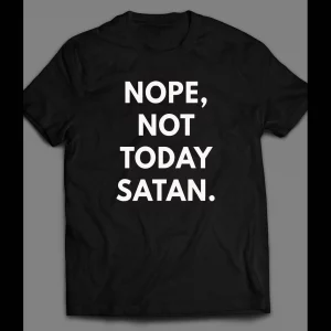 NOPE, NOT TODAY SATAN CHRISTIAN SHIRT