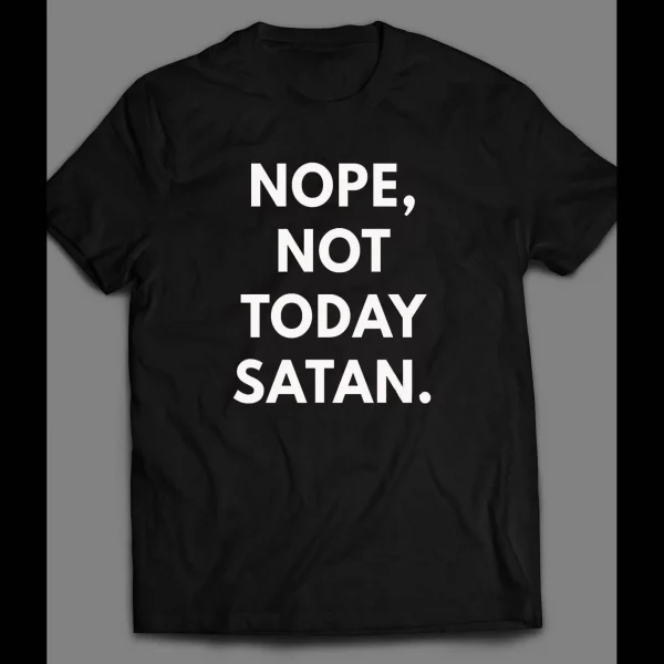 NOPE, NOT TODAY SATAN CHRISTIAN SHIRT