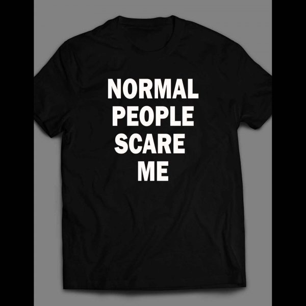 NORMAL PEOPLE SCARE ME SHIRT