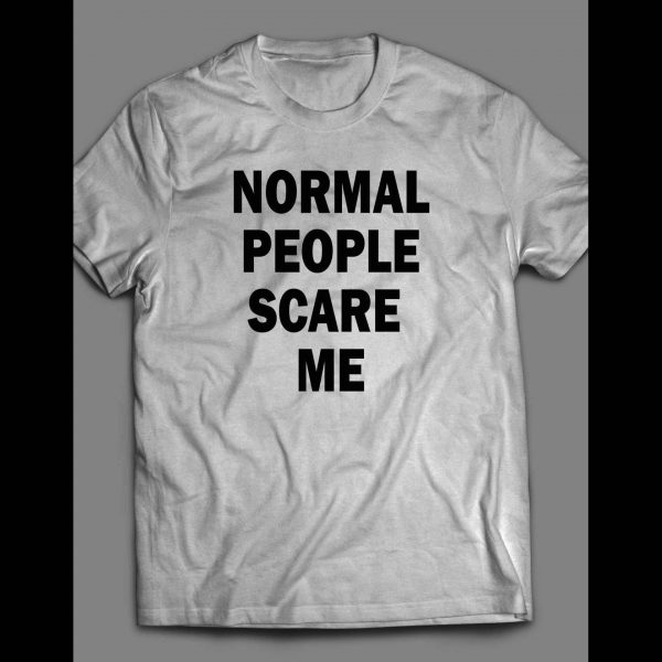 NORMAL PEOPLE SCARE ME SHIRT