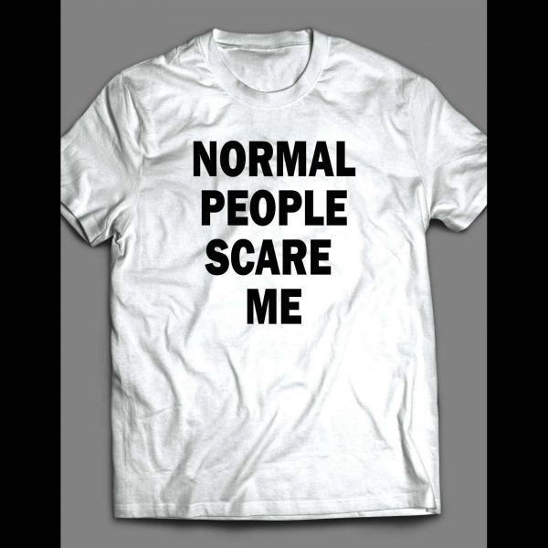 NORMAL PEOPLE SCARE ME SHIRT