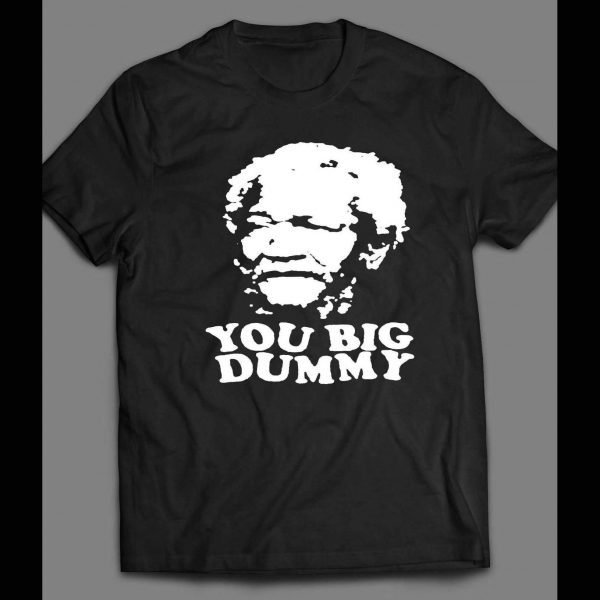 SANFORD AND SON REDD FOXX, YOU BIG DUMMY SHIRT