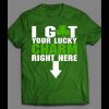 ST. PATTY’S DAY “I GOT YOUR LUCKY CHARMS RIGHT HERE” SHIRT