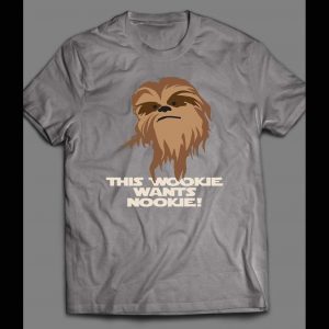 STAR WARS CHEWBACCA "THE WOOKIE WANTS NOOKIE" CUSTOM ART SHIRT