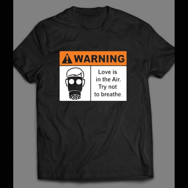 WARNING LOVE IS IN THE AIR, TRY NOT TO BREATH VALENTINE'S DAY SHIRT