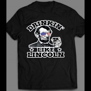 DRINKIN' LIKE LINCOLN 4TH OF JULY SHIRT