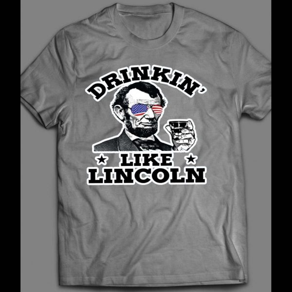 DRINKIN' LIKE LINCOLN 4TH OF JULY SHIRT