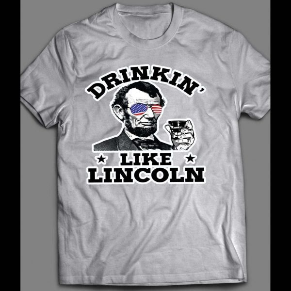 DRINKIN' LIKE LINCOLN 4TH OF JULY SHIRT