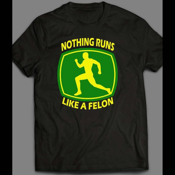 NOTHING RUNS LIKE A FELON SHIRT