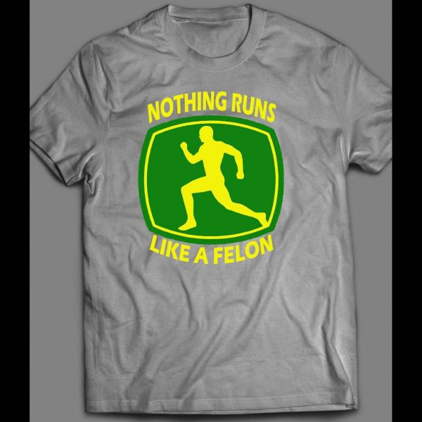 NOTHING RUNS LIKE A FELON SHIRT