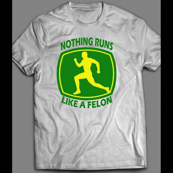 NOTHING RUNS LIKE A FELON SHIRT