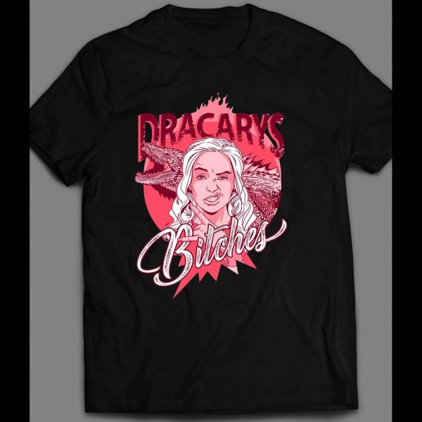 G.O.T. DRACRAYS BITCHES SHIRT