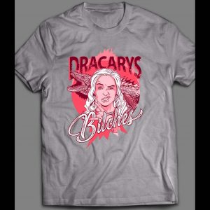 G.O.T. DRACRAYS BITCHES SHIRT