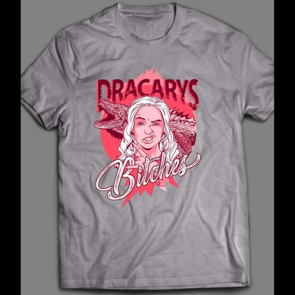 G.O.T. DRACRAYS BITCHES SHIRT