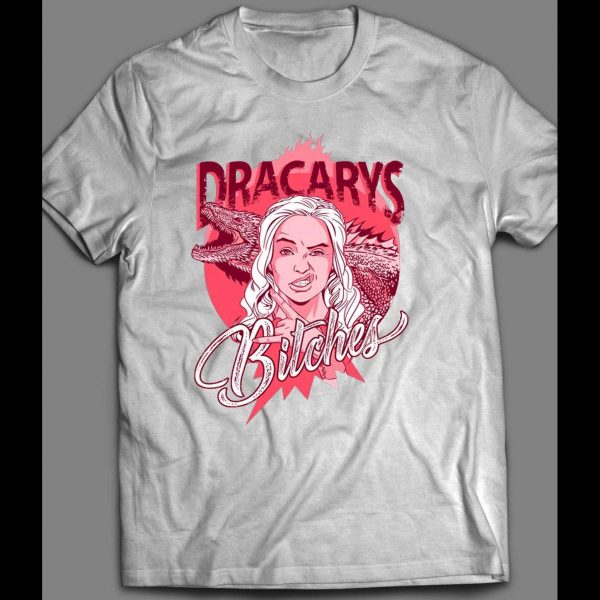 G.O.T. DRACRAYS BITCHES SHIRT