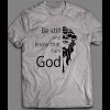 BE STILL AND KNOW I AM GOD SHIRT MANY COLORS AND SIZES