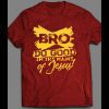 BRO DO GOOD IN THE NAME OF JESUS SHIRT MANY COLORS AND SIZES