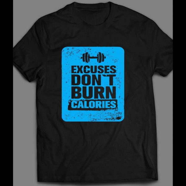 EXCUSES DON'T BURN CALORIES GYM SHIRT MANY OPTIONS