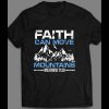 FAITH CAN MOVE MOUNTAINS SHIRT MANY COLORS AND SIZES