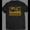 WORK OUT “F*CK AVERAGE” GYM SHIRT MANY OPTIONS