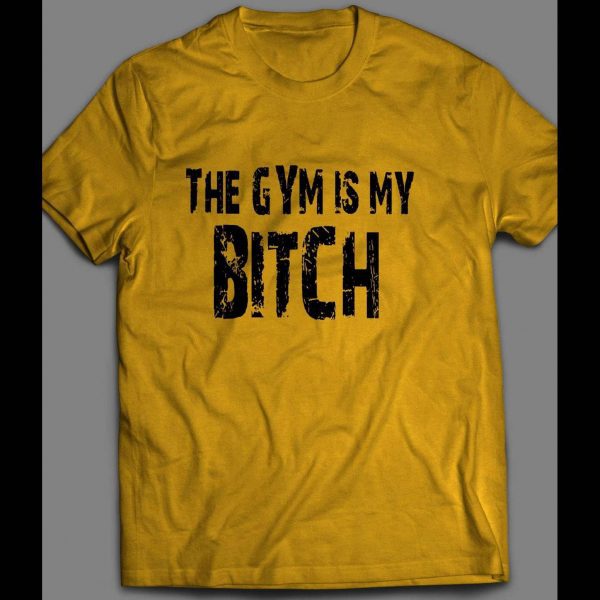 THE GYM IS MY BITCH GYM SHIRT MANY OPTIONS