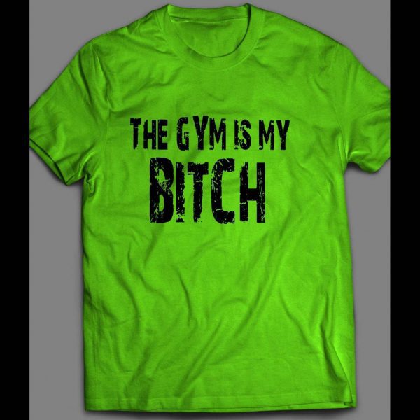 THE GYM IS MY BITCH GYM SHIRT MANY OPTIONS