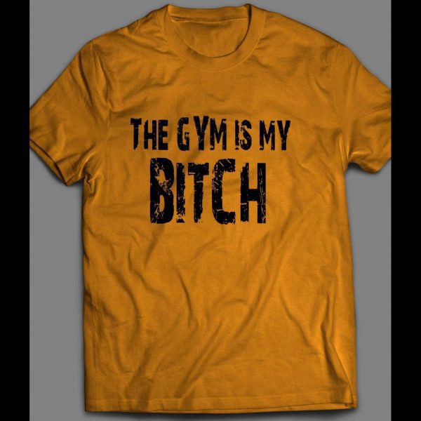 THE GYM IS MY BITCH GYM SHIRT MANY OPTIONS