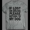 IF LOST OR DRUNK PLEASE RETURN TO DOG FUNNY SHIRT