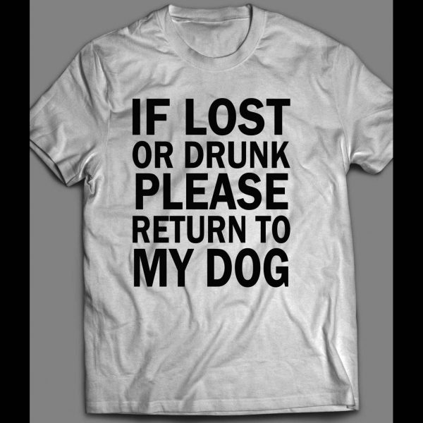 IF LOST OR DRUNK PLEASE RETURN TO DOG FUNNY SHIRT