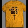 LET GO AND LET GOD CHRISTIAN SHIRT
